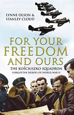 For your freedom and ours : the Kościuszko Squadron : forgotten heroes of World War II