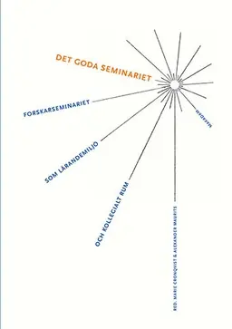 Det goda seminariet : Forskarseminariet som lärandemiljö och kollegialt rum