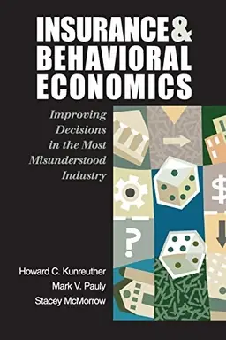 Insurance and behavioral economics : improving decisions in the most misunderstood industry