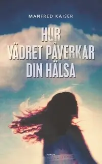 Hur vädret påverkar din hälsa : från astma till värmeslag