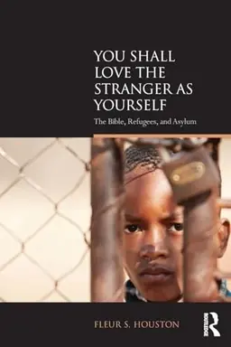 You shall love the stranger as yourself : the Bible, refugees, and asylum