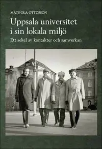 Uppsala universitet i sin lokala miljö : ett sekel av kontakter och samverkan