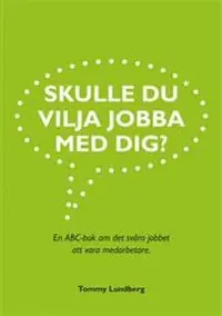 Skulle du vilja jobba med dig? : en ABC-bok om det svåra jobbet att vara medarbetare