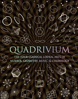 Quadrivium : the four classical liberal arts of number, geometry, music, & cosmology