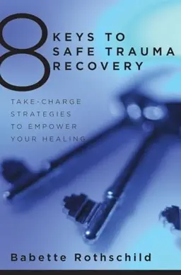 8 keys to safe trauma recovery : take-charge strategies to empower your healing
