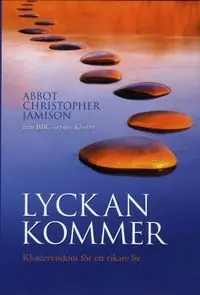 Lyckan kommer : klostervisdom för ett rikare liv