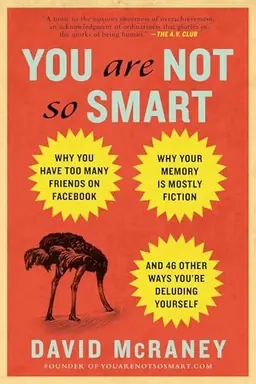 You are not so smart : why you have too many friends on Facebook, why your memory is mostly fiction, and 46 other ways you're deluding yourself