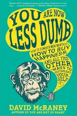 You are now less dumb : how to conquer mob mentality, how to buy happiness, and all the other ways to outsmart yourself