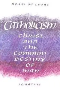 Catholicism : Christ and the common destiny of man