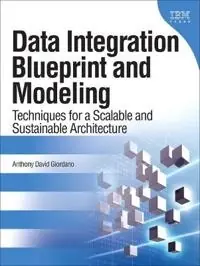 Data integration blueprint and modeling : techniques for a scalable and sustainable ... architecture