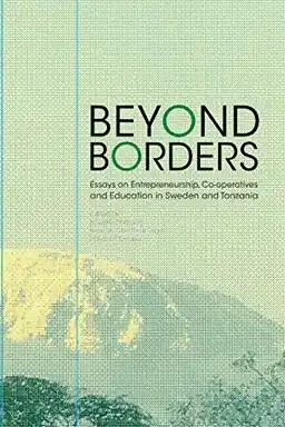 Beyond Borders : Essays on Entrepreneurship, Co-operatives and Education in Sweden and Tanzania