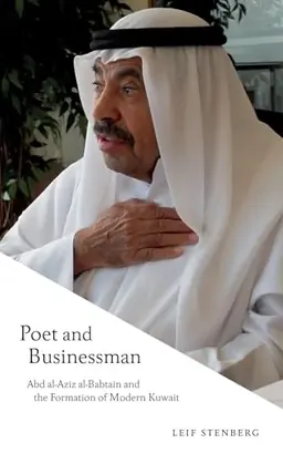 Poet and businessman : Abd al-Aziz al-Babtain and the formation of modern Kuwait