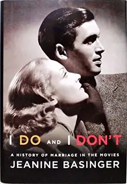 I do and I don't : a history of marriage in the movies