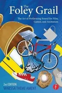 The foley grail : the art of performing sound for film, games, and animation