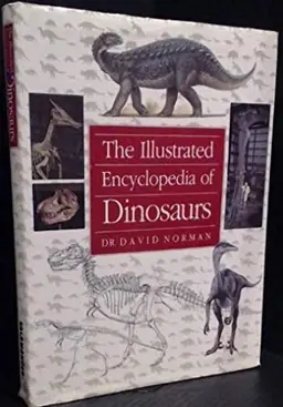 The illustrated encyclopedia of dinosaurs : an original and compelling insight into life in the dinosaur kingdom