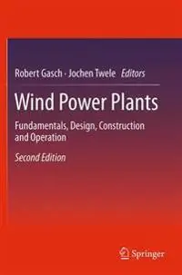Wind Power Plants : Fundamentals, Design, Construction and Operation