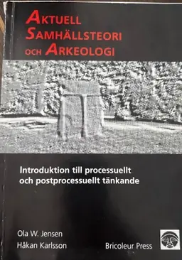 Aktuell samhällsteori och arkeologi : introduktion till processuellt och postprocessuellt tänkande