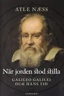 När jorden stod stilla : Galileo Galilei och hans tid