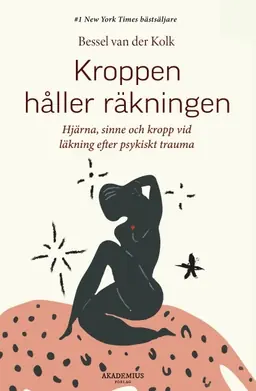 Kroppen håller räkningen : hjärna, sinne och kropp vid läkning efter psykiskt trauma