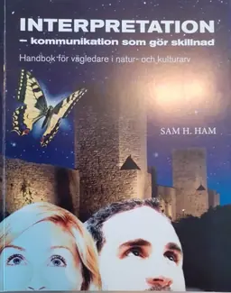 Interpretation - kommunikation som gör skillnad : handbok för vägledare i natur- och kulturarv