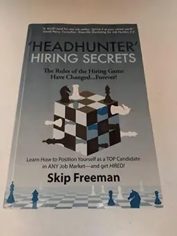"Headhunter" Hiring Secrets: The Rules of the Hiring Game Have Changed . . . Forever!