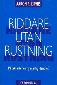 Riddare utan rustning : en praktisk handledning för män på jakt efter en ny manlig identitet