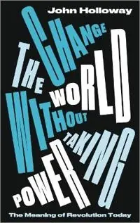 Change the World Without Taking Power: The Meaning of Revolution Today [Elektronisk resurs]