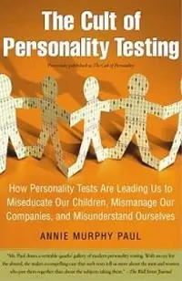 The cult of personality testing : how personality tests are leading us to miseducate our children, mismanage our companies, and misunderstand ourselves