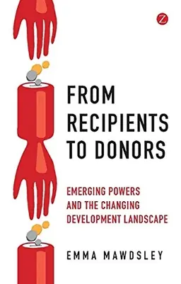 From recipients to donors : emerging powers and the changing development landscape risnedsättning