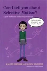 Can i tell you about selective mutism? - a guide for friends, family and pr