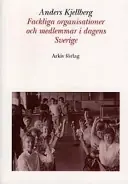 Fackliga organisationer och medlemmar i dagens Sverige