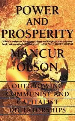 Power and prosperity : outgrowing communist and capitalist dictatorships