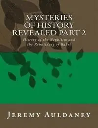 Mysteries of History Revealed Part 2: History of the Nephilim and the Rebuilding of Babel