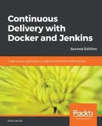 "Continuous Delivery with Docker and Jenkins : Create Secure Applications by Building Complete CI