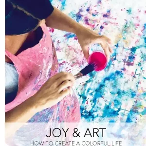 Joy & Art : How to create a colorful life