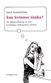 Kan kvinnor tänka? : en undersökning av det kvinnliga tänkandets villkor