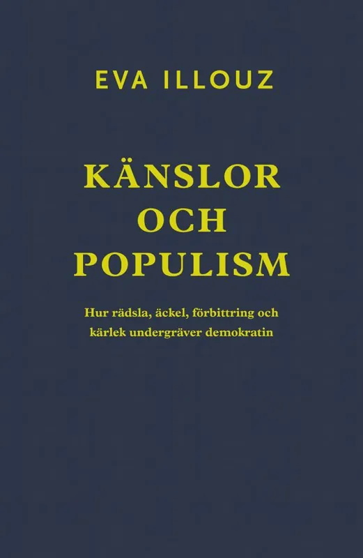 Känslor och populism. Hur rädsla, äckel, förbittring och kärlek undergräver demokratin