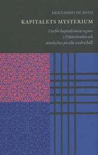 Kapitalets mysterium : varför kapitalismen segrar i västerlandet och misslyckas på alla andra håll