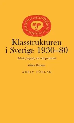 Klasstrukturen i Sverige 1930–1980 : Arbete, kapital, stat och patriarkat