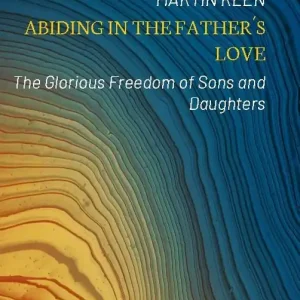 Abiding in the Father´s love : the glorious freedom of sons and daughters