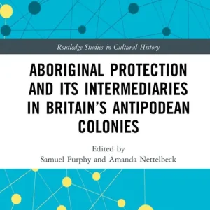 Aboriginal Protection and Its Intermediaries in Britain’s Antipodean Colonies