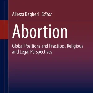 Abortion: Global Positions and Practices, Religious and Legal Perspectives