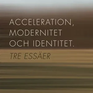 Acceleration, modernitet och identitet : tre essäer