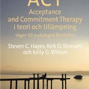 ACT i teori och tillämpning : vägen till psykologisk flexibilitet