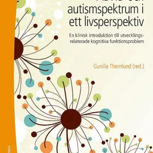 ADHD och autismspektrumstörning i ett livsperspektiv : en klinisk introduktion till utvecklingsrelaterade kognitiva funktionspro