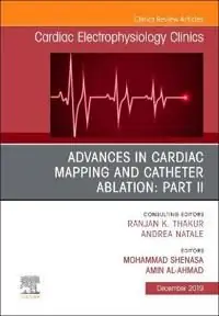 Advances in Cardiac Mapping and Catheter Ablation: Part II, An Issue of Cardiac Electrophysiology Clinics