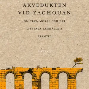 Akvedukten vid Zaghouan. Om stat, moral och det liberala samhällets framtid