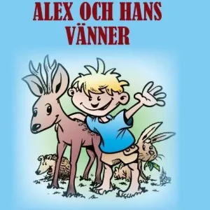 Alex och hans vänner : sagor om en pojke och hans djurvänners spännande,fantasifulla och roliga äventyr
