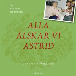 Alla älskar vi Astrid. Brev, intervjuer och minnen
