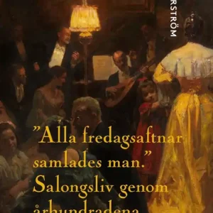Alla fredagsaftnar samlades man : Salongsliv genom århundradena